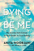 Dying to Be Me - My Journey from Cancer, to Near Death, to True Healing (10th Anniversary Edition) (Moorjani Anita)(Paperback / softback)