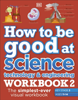 How to be Good at Science, Technology & Engineering Workbook 2, Ages 11-14 (Key Stage 3): The Simplest-Ever Visual Workbook (DK)(Paperback / softback)