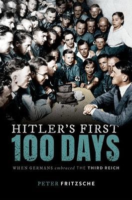 Hitler's First Hundred Days - When Germans Embraced the Third Reich (Fritzsche Peter (W. D. and Sara E. Trowbridge Professor The University of Illinois at))(Pevná vazba)