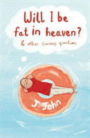 Will I be Fat in Heaven? and Other Curious Questions (J.John)(Paperback / softback)