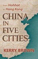 China in Five Cities - From Hohhot to Hong Kong (Brown Kerry)(Pevná vazba)