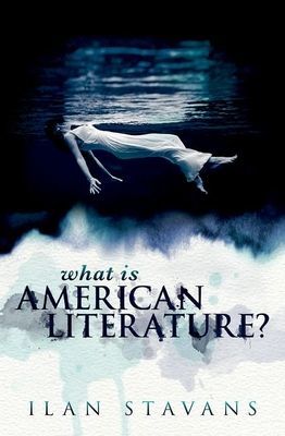 What is American Literature? (Stavans Ilan (Lewis-Sebring Professor in Latin American and Latino Culture and Five College Fortieth Anniversary Professor Amherst College))(Pevná vazba)