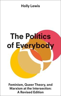 Politics of Everybody - Feminism, Queer Theory, and Marxism at the Intersection: A Revised Edition (Lewis Holly (Texas State University USA))(Paperback / softback)