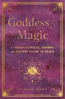 Goddess Magic - A Handbook of Spells, Charms, and Rituals Divine in Origin (Kane Aurora)(Pevná vazba)