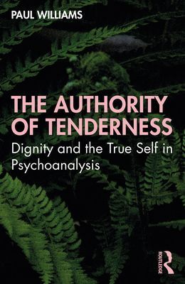 Authority of Tenderness - Dignity and the True Self in Psychoanalysis (Williams Paul)(Paperback / softback)
