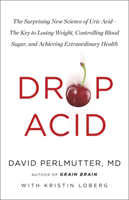 Drop Acid - The Surprising New Science of Uric Acid - The Key to Losing Weight, Controlling Blood Sugar and Achieving Extraordinary Health (Perlmutter David)(Paperback / softback)