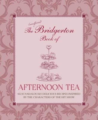 Unofficial Bridgerton Book of Afternoon Tea - Over 75 Scandalously Delicious Recipes Inspired by the Characters of the Hit Show (Bebo Katherine)(Pevná vazba)