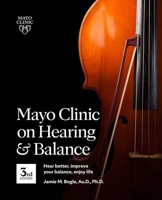 Mayo Clinic On Hearing And Balance, 3rd Edition - Hear Better, Improve Your Balance, Enjoy Life (Bogle Jamie)(Paperback / softback)