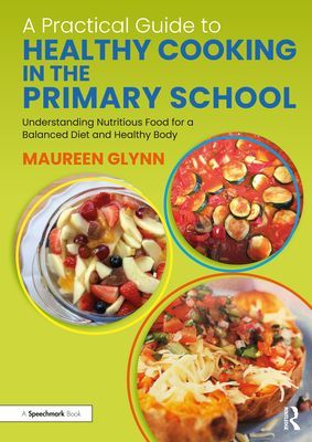 Practical Guide to Healthy Cooking in the Primary School - Understanding Nutritious Food for a Balanced Diet and Healthy Body (Glynn Maureen)(Paperback / softback)
