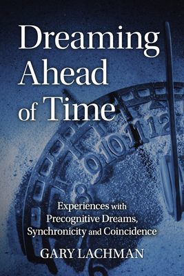 Dreaming Ahead of Time - Experiences with Precognitive Dreams, Synchronicity and Coincidence (Lachman Gary)(Paperback / softback)