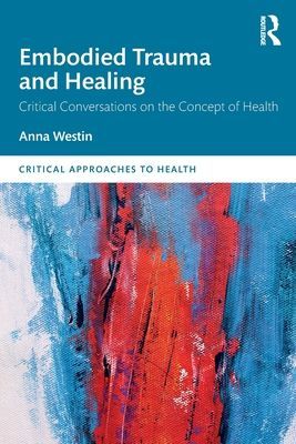Embodied Trauma and Healing - Critical Conversations on the Concept of Health (Westin Anna)(Paperback / softback)