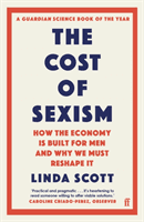 Cost of Sexism - How the Economy is Built for Men and Why We Must Reshape It | A GUARDIAN SCIENCE BOOK OF THE YEAR (Scott Professor Linda)(Paperback / softback)