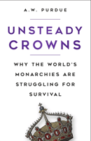 Unsteady Crowns - Why the World's Monarchies are Struggling for Survival (Purdue A.W.)(Paperback / softback)