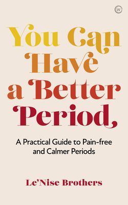You Can Have a Better Period - A Practical Guide to Calmer and Less Painful Periods (Brothers Le'Nise)(Paperback / softback)