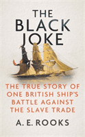 Black Joke - The True Story of One British Ship's Battle Against the Slave Trade (Rooks A. E.)(Pevná vazba)