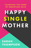 Happy Single Mother - Real advice on how to stay sane and why things are better than you think (Thompson Sarah)(Paperback / softback)