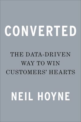 Converted - The Data-Driven Way to Win Customers' Hearts (Hoyne Neil)(Pevná vazba)