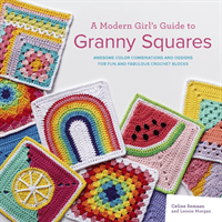 Modern Girl's Guide to Granny Squares - Awesome Colour Combinations and Designs for Fun and Fabulous Crochet Blocks (Semaan Celine)(Paperback / softback)