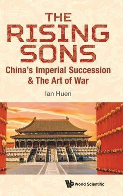 Rising Sons, The: China's Imperial Succession & The Art Of War (Huen Ian (Aptorum Group Limited Uk & Chinese Univ Of Hong Kong Shenzhen China))(Pevná vazba)