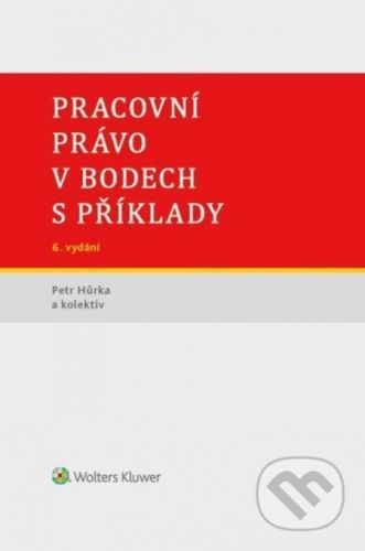 Pracovní právo v bodech s příklady - Petr Hůrka