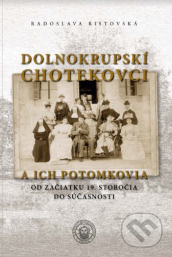 Dolnokrupskí Chotekovci a ich potomkovia od začiatku 19. storočia do súčasnosti - Radoslava Ristovská