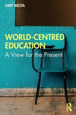 World-Centred Education - A View for the Present (Biesta Gert (Maynooth University Ireland and University of Edinburgh UK))(Paperback / softback)