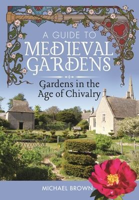 Guide to Medieval Gardens - Gardens in the Age of Chivalry (Brown Michael)(Pevná vazba)