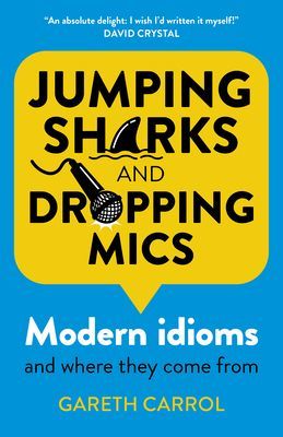 Jumping sharks and dropping mics - Modern idioms and where they come from (Carrol Gareth)(Paperback / softback)
