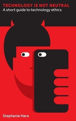 Technology Is Not Neutral - A Short Guide to Technology Ethics (Hare Stephanie)(Pevná vazba)