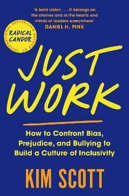 Just Work : How to Confront Bias, Prejudice and Bullying to Build a Culture of Inclusivity - Scottová Kim