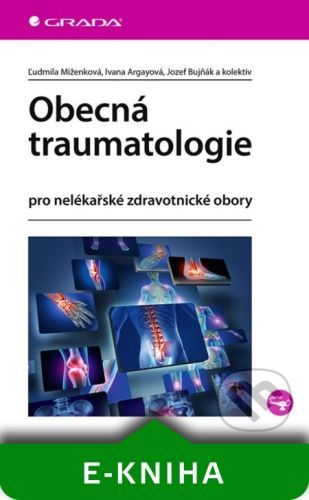 Obecná traumatologie - Ľudmila Miženková, Ivana Argayová, Jozef Bujňák