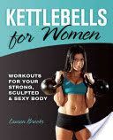 Kettlebells for Women - Workouts for Your Strong, Sculpted and Sexy Body (Brooks Lauren)(Paperback)