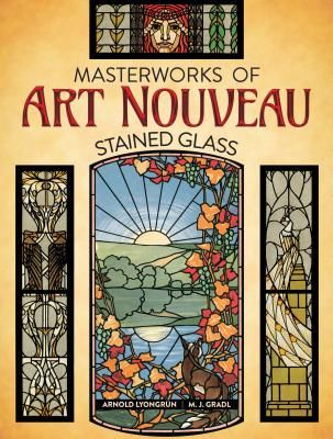Masterworks of Art Nouveau Stained Glass (Lyongrun Arnold)(Paperback)