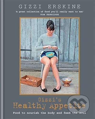 Gizzis Healthy Appetite : Food to Nourish the Body and Feed the Soul - Gizzi Erskine