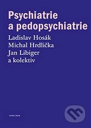 Psychiatrie a pedopsychiatrie - Ladislav Hosák, Michal Hrdlička, Jan Libiger