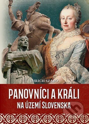 Panovníci a králi na území Slovenska - Imrich Szabó