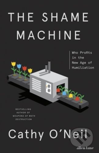 The Shame Machine - Cathy O'Neil