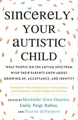 Sincerely, Your Autistic Child: What People on the Autism Spectrum Wish Their Parents Knew about Growing Up, Acceptance, and Identity (Paige Ballou Emily)(Paperback)
