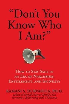 Don't You Know Who I Am?: How to Stay Sane in an Era of Narcissism, Entitlement, and Incivility (Durvasula Ph. D. Ramani S.)(Paperback)