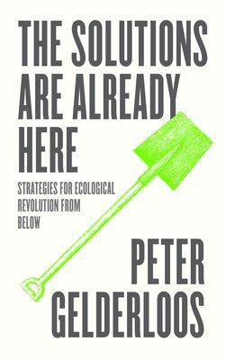 The Solutions are Already Here - Strategies for Ecological Revolution from Below (Gelderloos Peter)(Paperback / softback)