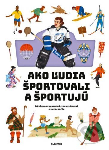 Ako ľudia športovali a športujú - Štěpánka Sekaninová, Tom Velčovský, Matej Ilčík (ilustrátor)