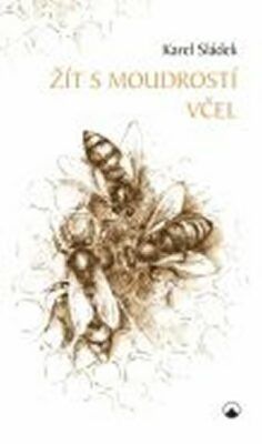Žít s moudrostí včel - Karel Sládek