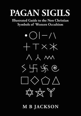 Pagan Sigils - Illustrated Guide to The Non Christian Symbols of Western Occultism (Jackson Mark)(Paperback / softback)
