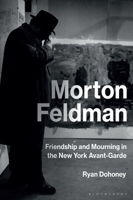 Morton Feldman - Friendship and Mourning in the New York Avant-Garde (Dohoney Prof Ryan (Northwestern University USA))(Paperback / softback)