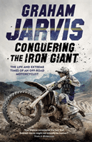 Conquering the Iron Giant - The Life and Extreme Times of an Off-road Motorcyclist (Jarvis Graham)(Paperback / softback)