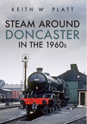 Steam Around Doncaster in the 1960s (Platt Keith W.)(Paperback / softback)