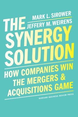Synergy Solution - How Companies Win the Mergers and Acquisitions Game (Sirower Mark)(Pevná vazba)