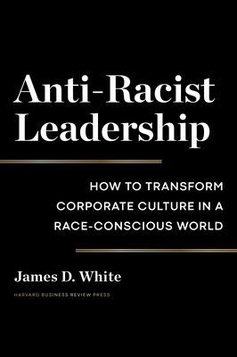 Anti-Racist Leadership - How to Transform Corporate Culture in a Race-Conscious World (White James D.)(Pevná vazba)