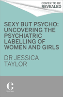 Sexy But Psycho - How the Patriarchy Uses Women's Trauma Against Them (Taylor Dr Jessica)(Pevná vazba)