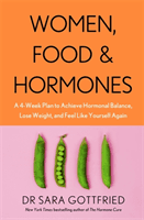 Women, Food and Hormones - A 4-Week Plan to Achieve Hormonal Balance, Lose Weight and Feel Like Yourself Again (Gottfried Sara)(Paperback / softback)